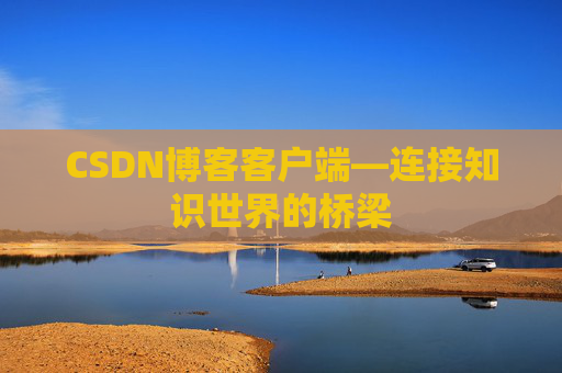CSDN博客客户端—连接知识世界的桥梁